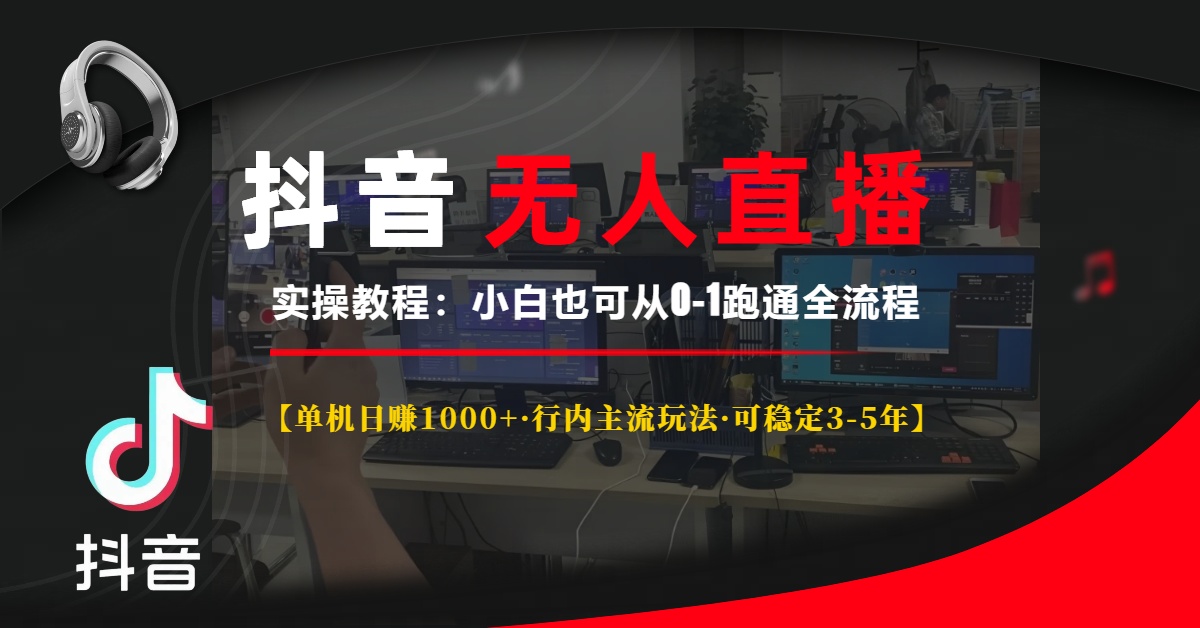 抖音无人直播实操教程【单机日赚1000+行内主流玩法可稳定3-5年】小白也可从0-1跑通全流程-繁星副业
