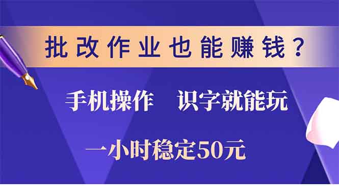 批改作业也能赚钱？0门槛手机项目，识字就能玩！一小时稳定50元！-繁星副业