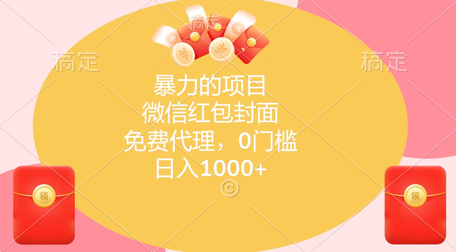 暴力的项目，微信红包封面，免费代理，0门槛，日入1000+-繁星副业