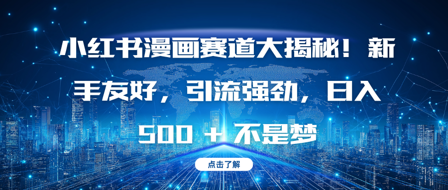 小红书漫画赛道大揭秘！新手友好，引流强劲，日入 500 + 不是梦-繁星副业