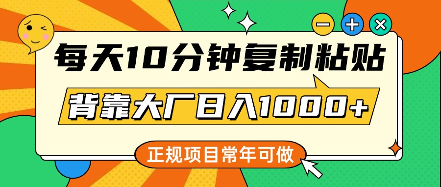 每天10分钟，复制粘贴，背靠大厂日入1000+，正规项目，常年可做-繁星副业