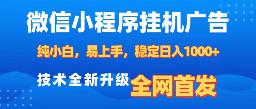 微信小程序全自动挂机广告，纯小白易上手，稳定日入1000+，技术全新升级，全网首发-繁星副业
