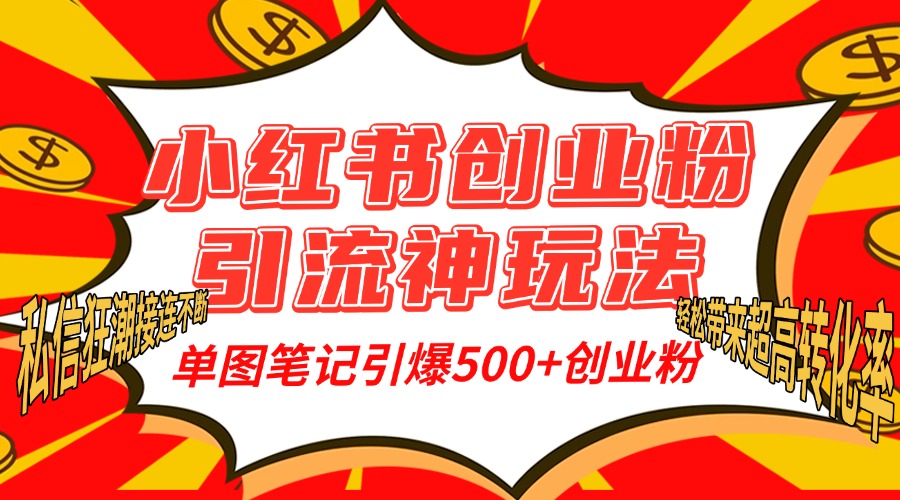 小红书创业粉引流神玩法，单图笔记引爆500+精准创业粉丝，私信狂潮接连不断，单条笔记轻松带来超高转化率！-繁星副业