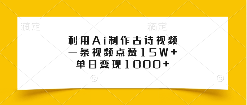 利用Ai制作古诗视频，一条视频点赞15W+，单日变现1000+-繁星副业