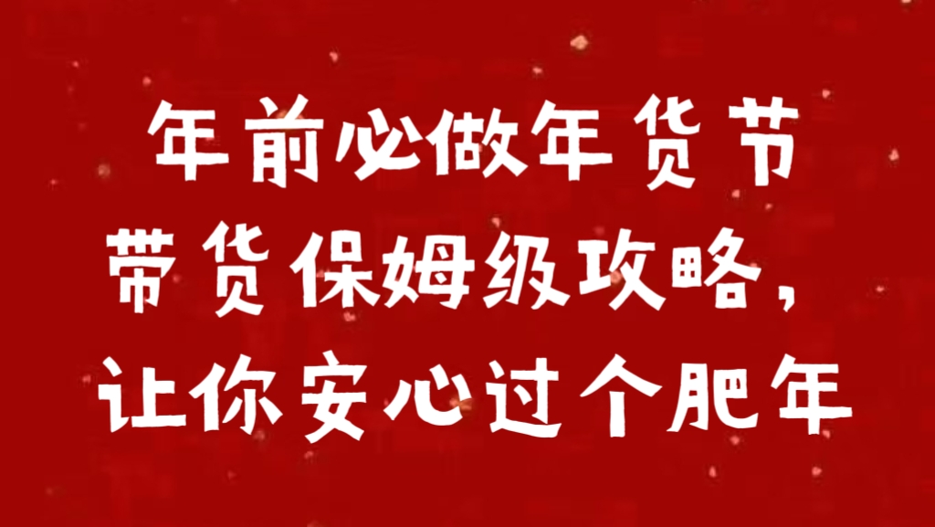 年前必做年货节带货保姆级攻略，让你安心过个肥年-繁星副业