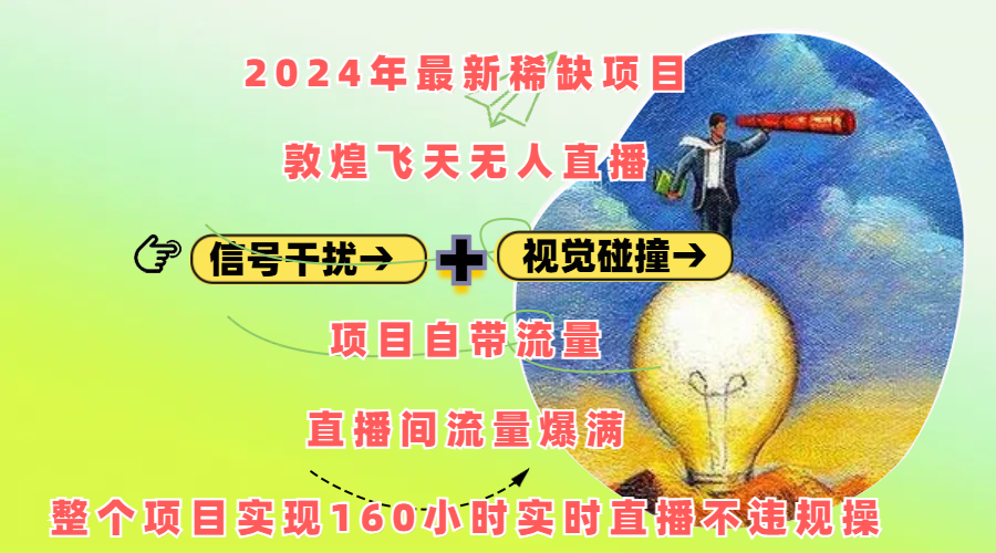 2024年最新稀缺项目敦煌飞天无人直播，内搭信号干扰+视觉碰撞防飞技术 ，项目自带流量，流量爆满，正个项目实现160小时实时直播不违规操-繁星副业