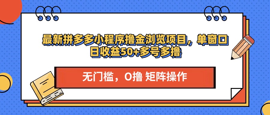 最新拼多多小程序撸金浏览项目，单窗口日收益50+多号多撸-繁星副业