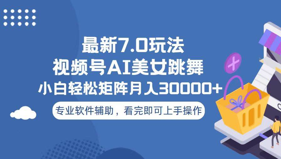 视频号最新7.0玩法，当天起号小白也能轻松月入30000+看完即可上手操作-繁星副业