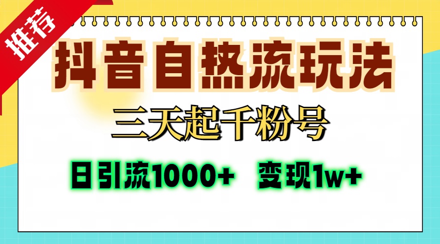 抖音自热流打法，三天起千粉号，单视频十万播放量，日引精准粉1000+，变现1w+-繁星副业
