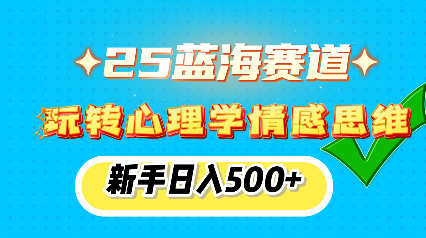 25蓝海赛道， 玩转心理学情感思维，新手日入500+-繁星副业