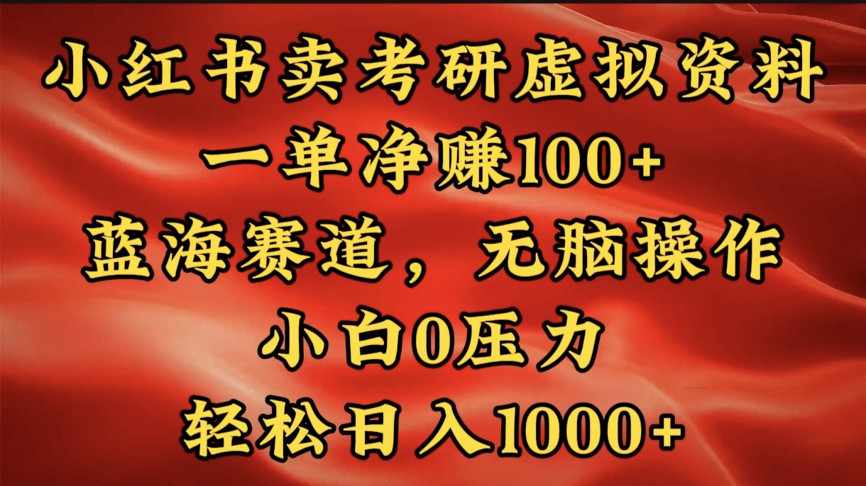小红书蓝海赛道，卖考研虚拟资料，一单净赚100+，无脑操作，轻松日入1000+-繁星副业