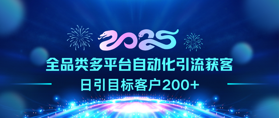 2025全品类多平台自动化引流获客，日引目标客户200+-繁星副业