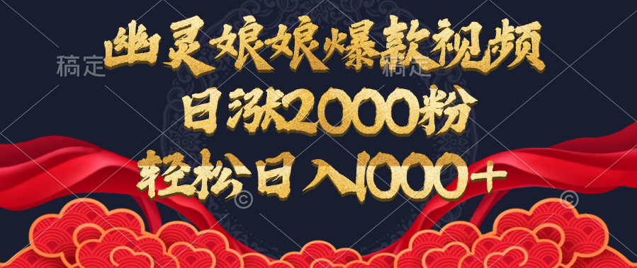 幽灵娘娘爆款视频，日涨2000粉，轻松日入1000+-繁星副业
