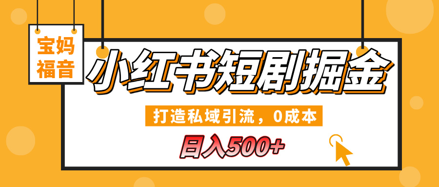 小红书短剧掘金，打造私域引流，0成本，宝妈福音日入500+-繁星副业
