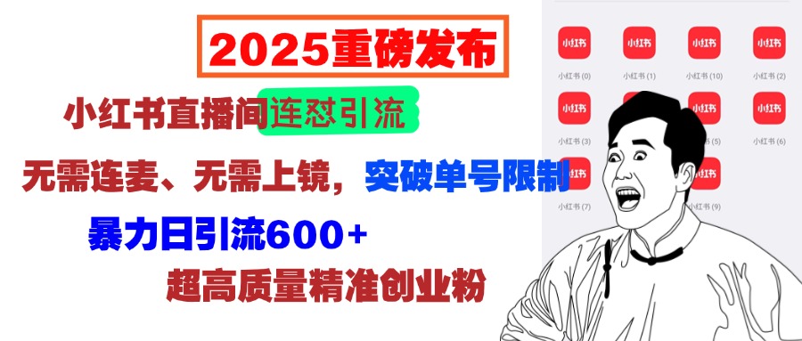 2025重磅发布：小红书直播间连怼引流，无需连麦、无需上镜，突破单号限制，暴力日引流600+超高质量精准创业粉-繁星副业