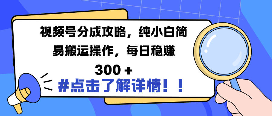 视频号分成攻略，纯小白简易搬运操作，每日稳赚 300 +-繁星副业