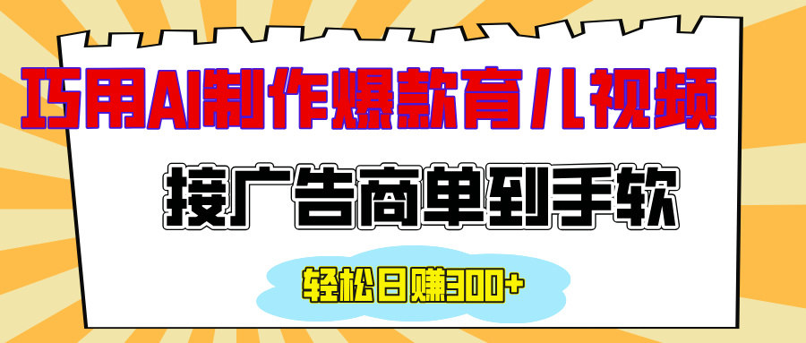 用AI制作情感育儿爆款视频，接广告商单到手软，日入300+-繁星副业