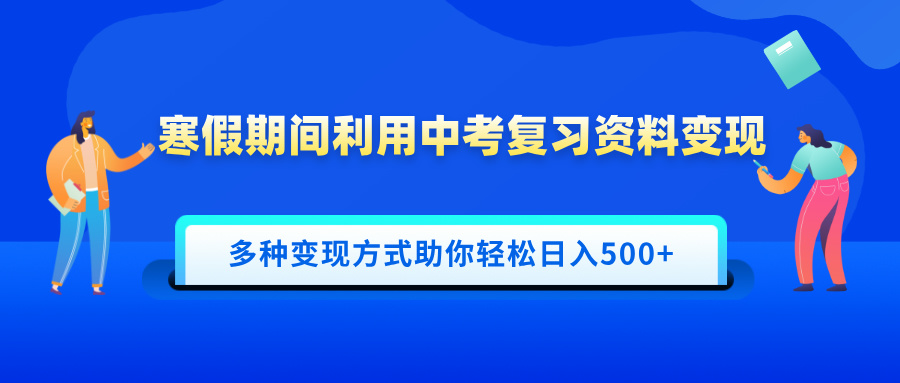 寒假期间利用中考复习资料变现，一部手机即可操作，多种变现方式助你轻松日入500+-繁星副业