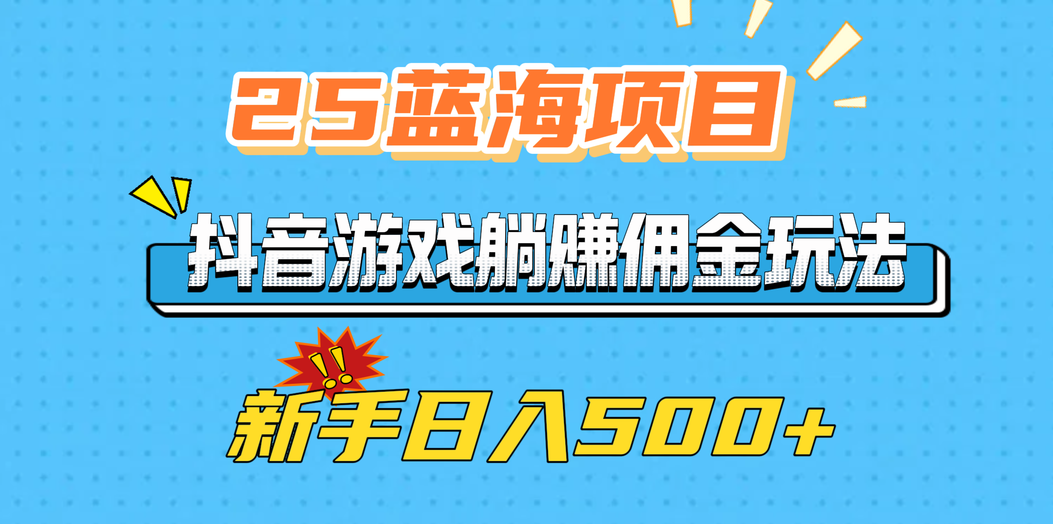 25蓝海项目，抖音游戏躺赚佣金玩法，新手日入500+-繁星副业