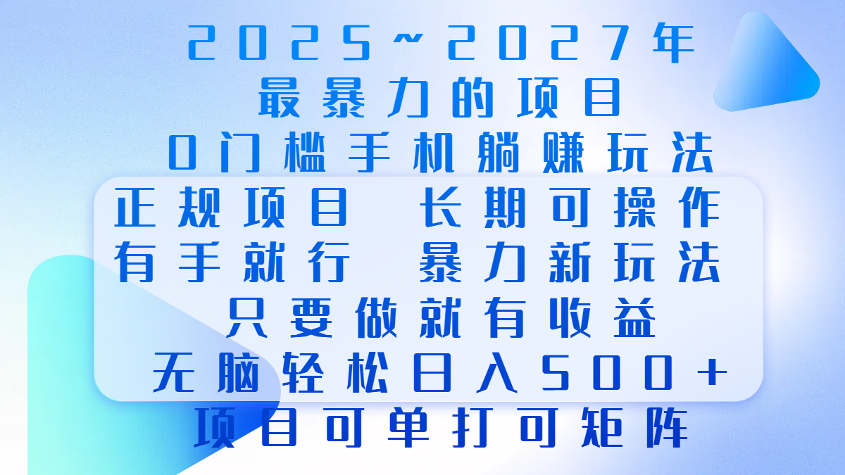 2025年~2027最暴力的项目，0门槛手机躺赚项目，长期可操作，正规项目，暴力玩法，有手就行，只要做当天就有收益，无脑轻松日500+，项目可单打可矩阵-繁星副业