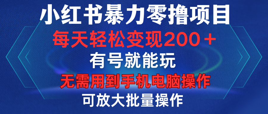 小红书暴力零撸项目，有号就能玩，单号每天变现1到15元，可放大批量操作，无需手机电脑操作-繁星副业