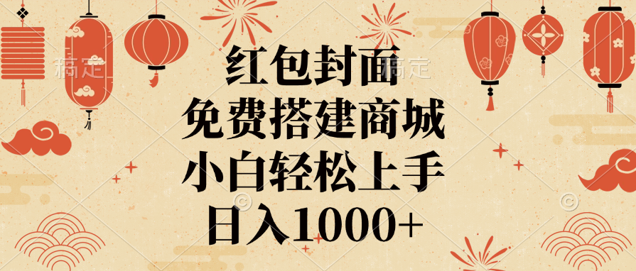 红包封面，免费搭建商城，日入1000+小白轻松上手，-繁星副业