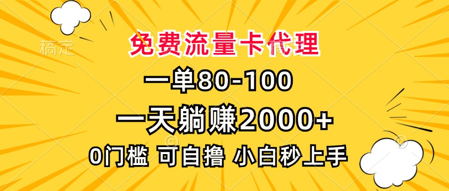 一单80，免费流量卡代理，0门槛，小白也能轻松上手，一天躺赚2000+-繁星副业