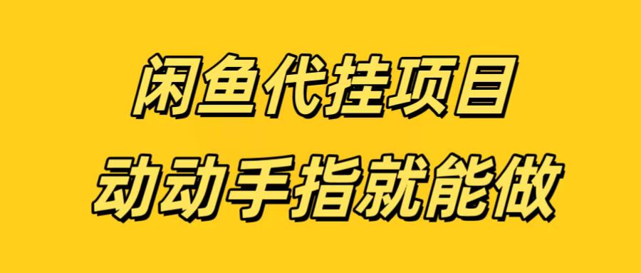 闲鱼代挂无脑搬砖，一部手机轻松月入5-6K-繁星副业