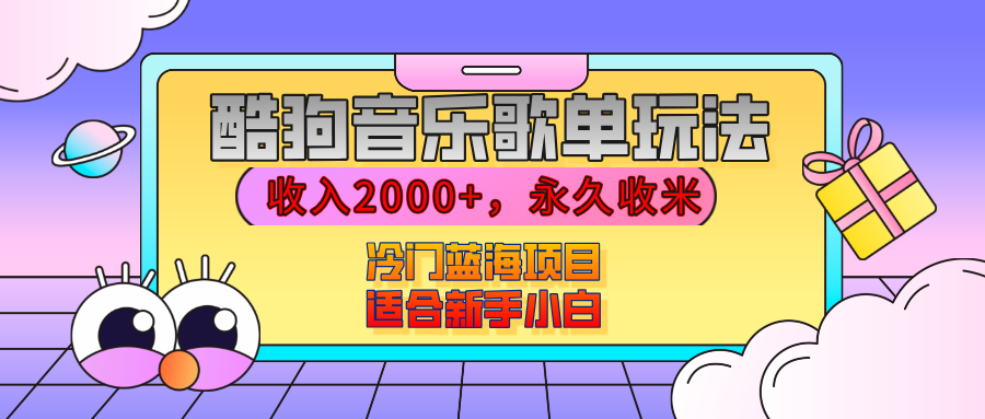 【揭秘】酷狗音乐歌单玩法，用这个方法，收入2000+，永久收米，有播放就有收益，冷门蓝海项目，适合新手小白-繁星副业