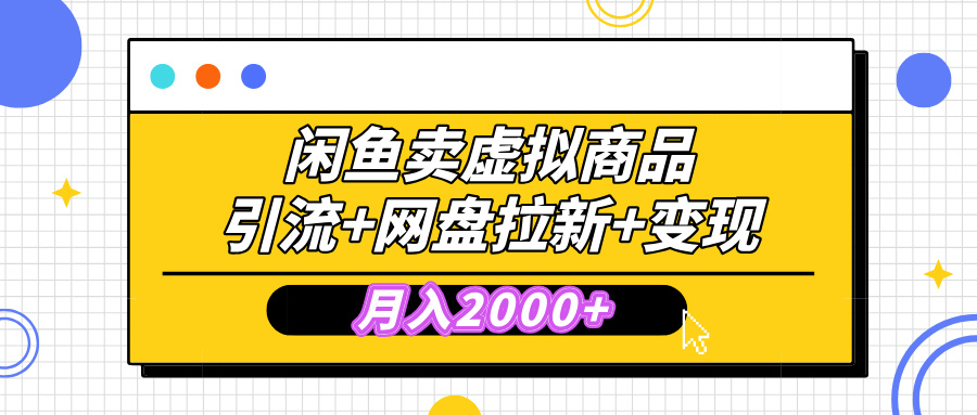 闲鱼售卖虚拟资料，高效引流，网盘拉新，月入2000+，小白轻松上手-繁星副业