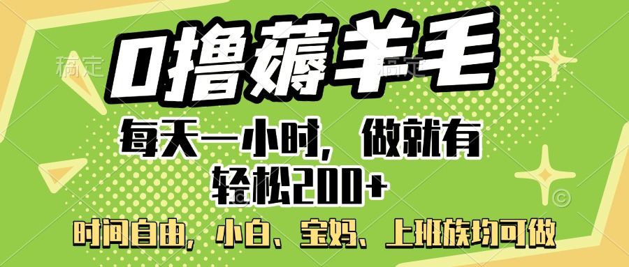 0撸薅羊毛项目，每天一小时，做就有轻松200+，宝妈、小白上班族均可做-繁星副业