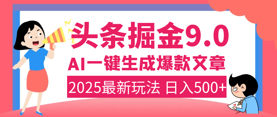 2025年搞钱新出路！头条掘金9.0震撼上线，AI一键生成爆款，复制粘贴轻松上手，日入500+不是梦！-繁星副业