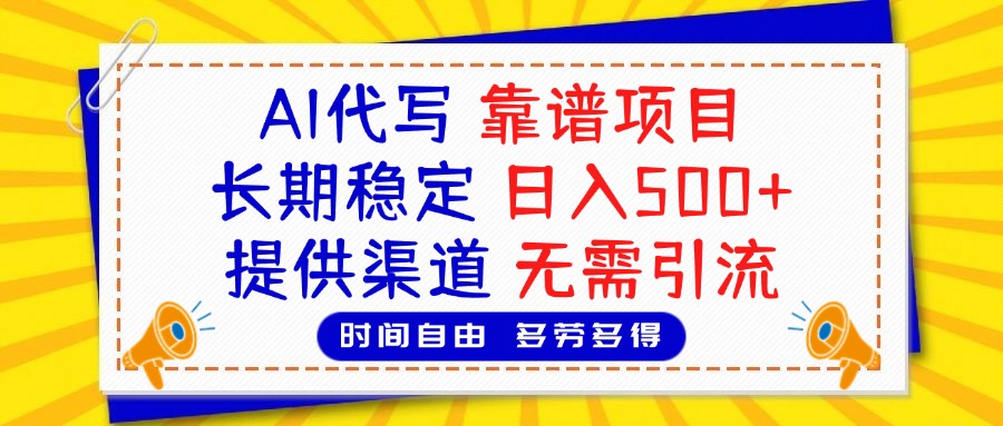 AI代写，2025靠谱项目，长期稳定，日入500+，提供渠道，无需引流-繁星副业