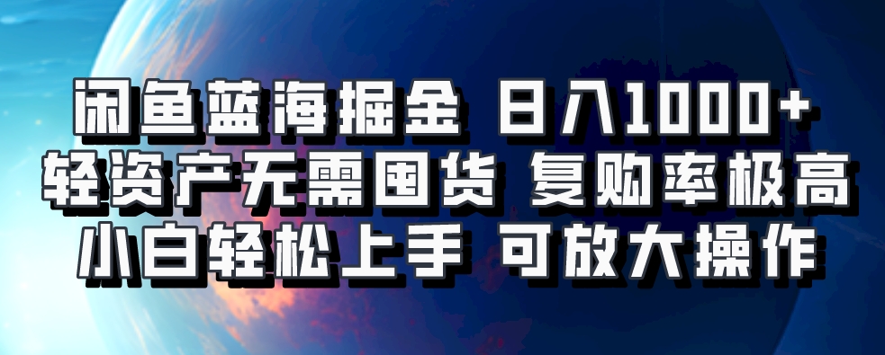 闲鱼蓝海掘金轻松日入1000+，轻资产无需囤货，小白轻松上手，复购率极高，可矩阵放大操作-繁星副业