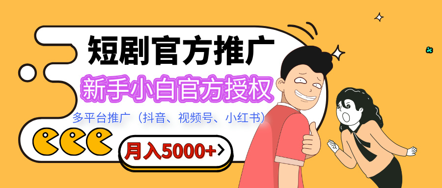 短剧推广，月入5000+，新手小白，官方授权，多平台推广(抖音、视频号、小红书)-繁星副业