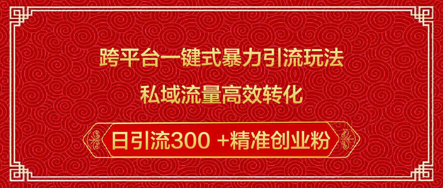 跨平台一键式暴力引流玩法，私域流量高效转化日引流300 +精准创业粉-繁星副业