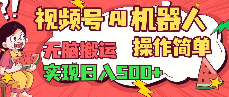 视频号AI机器人，无脑操作操作简单轻松实现日入500+-繁星副业