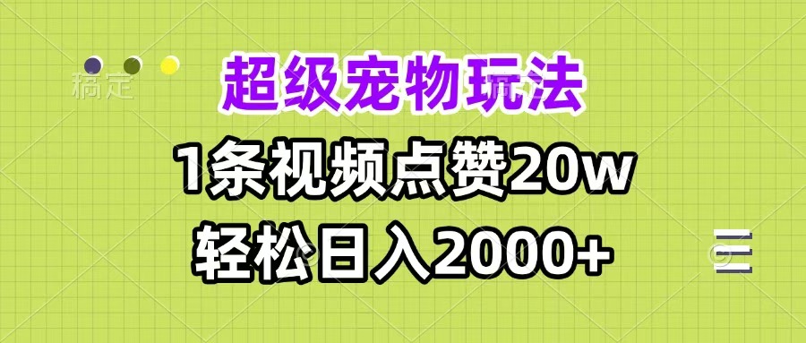 超级宠物视频玩法，1条视频点赞20w，轻松日入2000+-繁星副业
