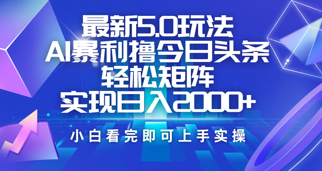 今日头条最新5.0玩法，思路简单，复制粘贴，轻松实现矩阵日入2000+-繁星副业