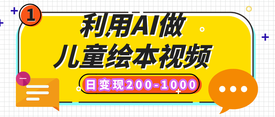 利用AI做儿童绘本视频，日变现200-1000，多平台发布（抖音、视频号、小红书）-繁星副业