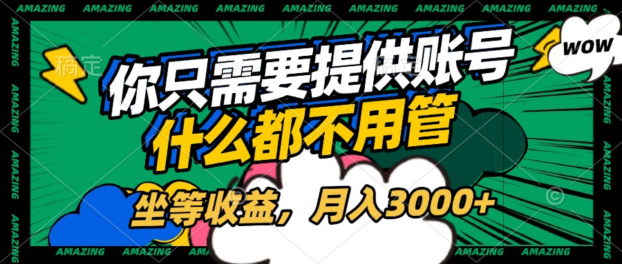 账号全程托管，你只需要提供账号，什么都不用管，坐等收益，月入3000+-繁星副业