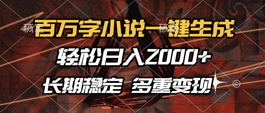 百万字小说一键生成，轻松日入2000+，长期稳定可做，多种变现方式-繁星副业