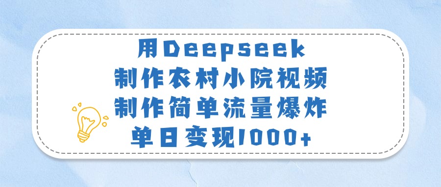 用Deepseek制作农村小院视频，制作简单流量爆炸，单日变现1000+-繁星副业
