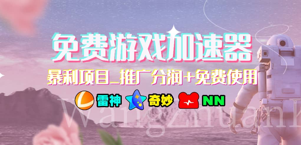 游戏加速器推广项目，小白轻松上手，长期可做-繁星副业