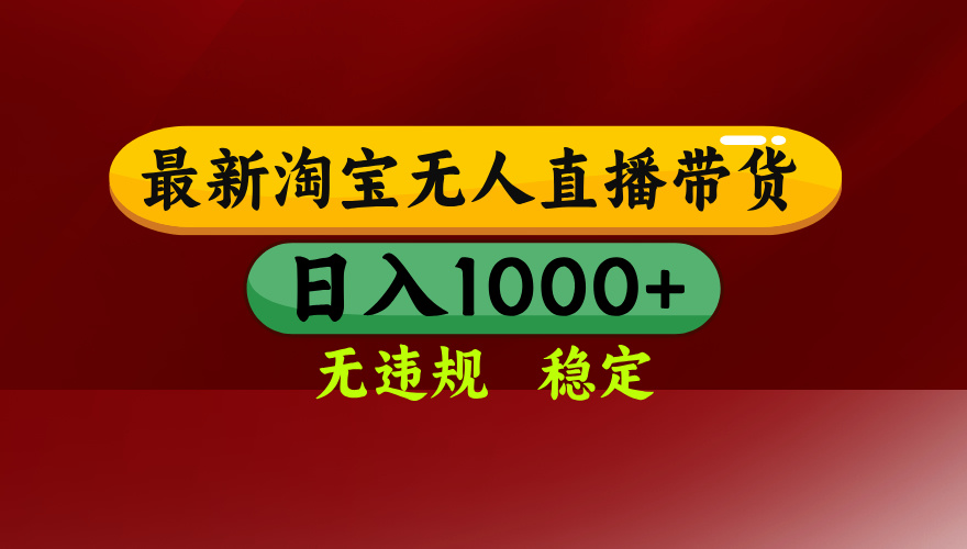 25年3月淘宝无人直播带货，日入多张，不违规不封号，独家技术，操作简单【揭秘】-繁星副业