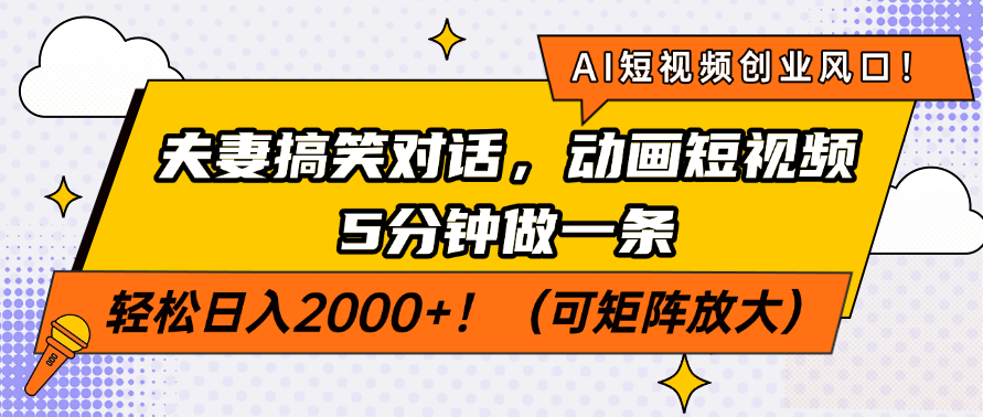 AI短视频创业风口！夫妻搞笑对话，动画短视频5分钟做一条，轻松日入2000+！（可矩阵放大）-繁星副业