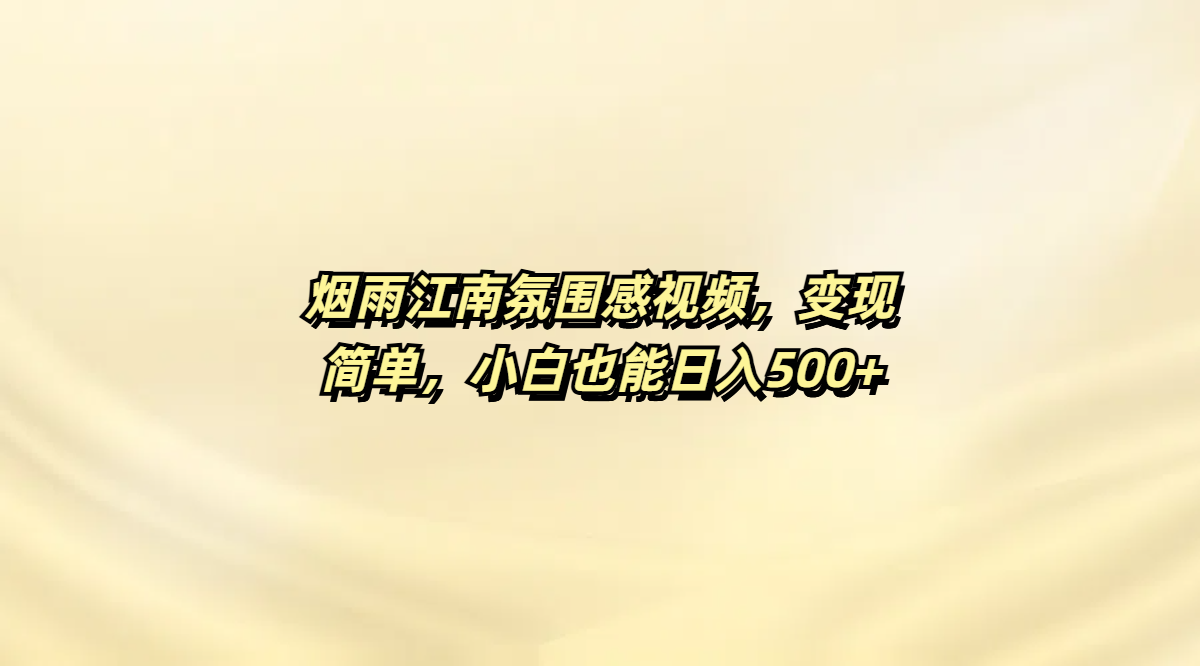 烟雨江南氛围感视频，变现简单，小白也能日入500+-繁星副业