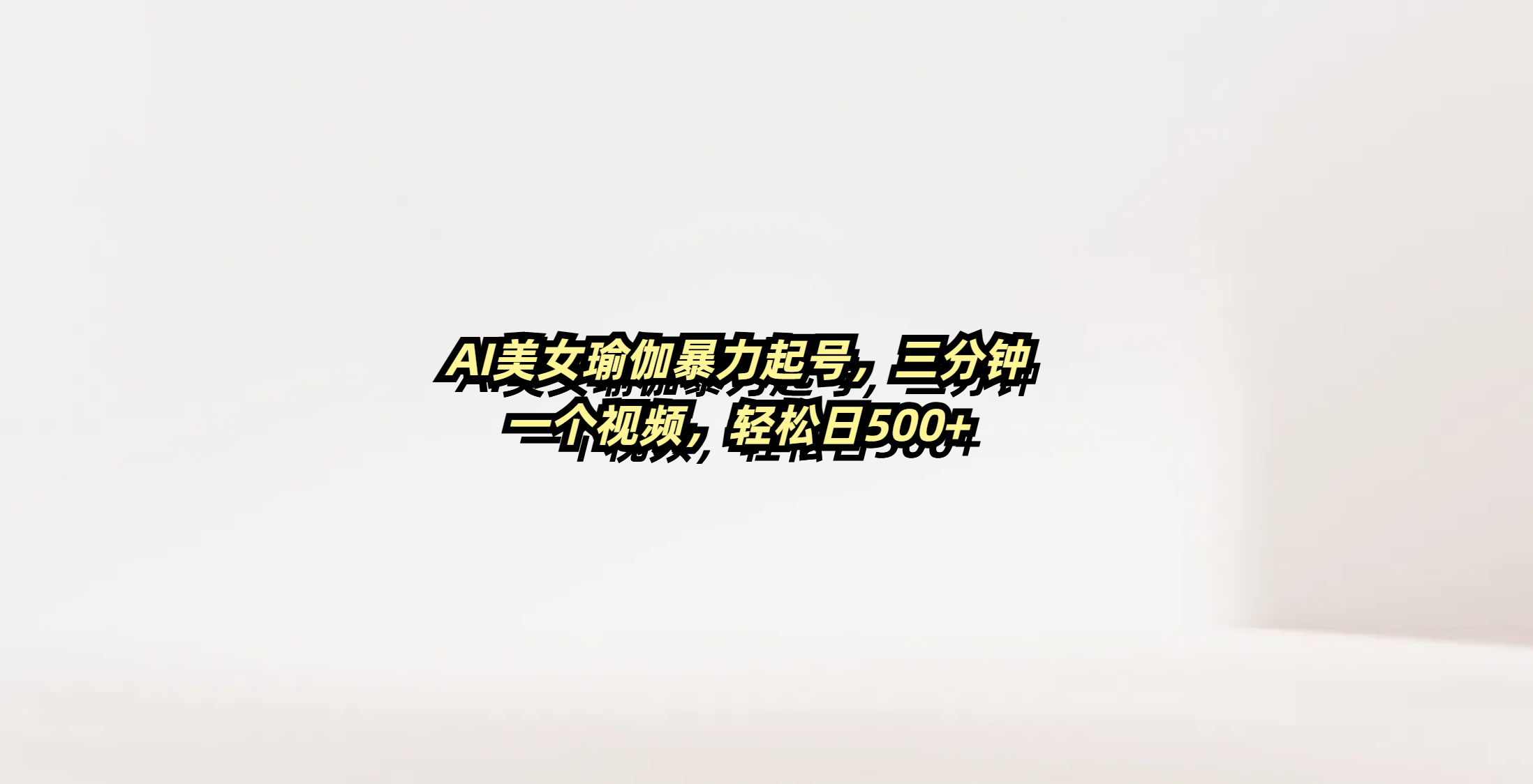 AI美女瑜伽暴力起号，三分钟一个视频，轻松日500+-繁星副业
