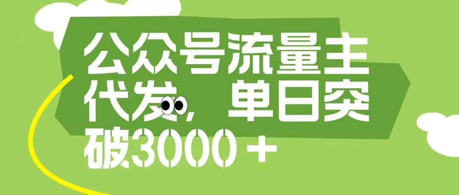 公众号流量主代发玩法，单日收益突破3000+-繁星副业