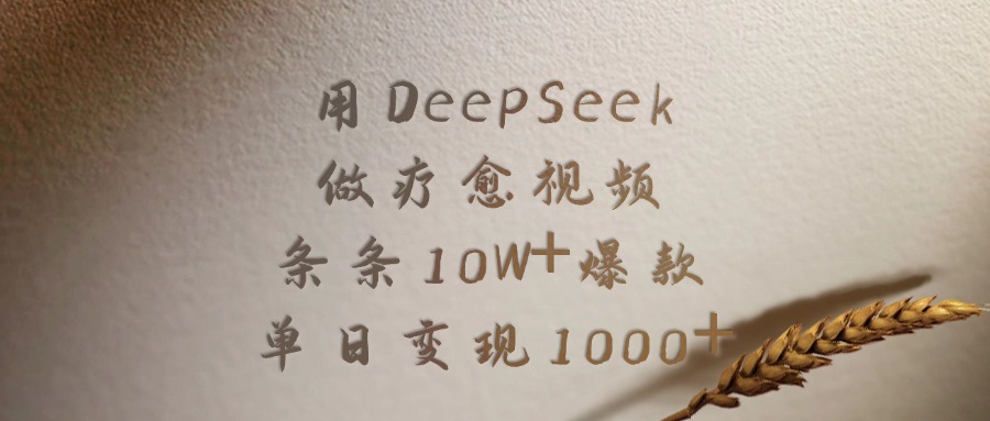 用DeepSeek做疗愈视频，条条10W+爆款，单日变现1000+-繁星副业